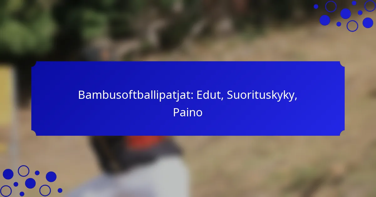Bambusoftballipatjat: Edut, Suorituskyky, Paino