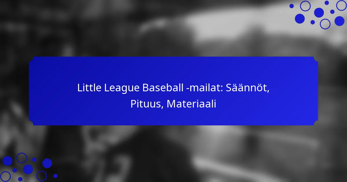 Little League Baseball -mailat: Säännöt, Pituus, Materiaali