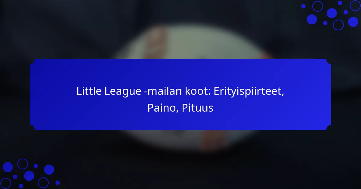 Little League -mailan koot: Erityispiirteet, Paino, Pituus