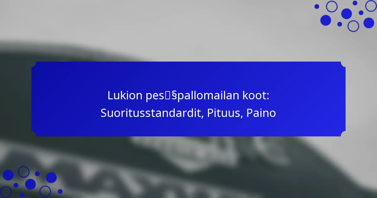 Lukion pesäpallomailan koot: Suoritusstandardit, Pituus, Paino