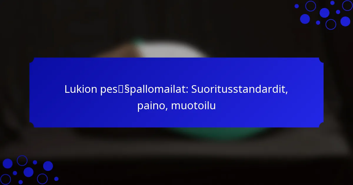 Lukion pesäpallomailat: Suoritusstandardit, paino, muotoilu