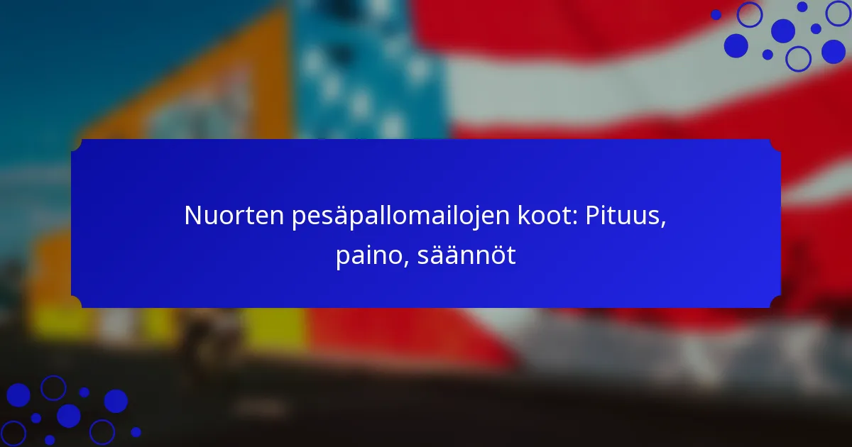 Nuorten pesäpallomailojen koot: Pituus, paino, säännöt