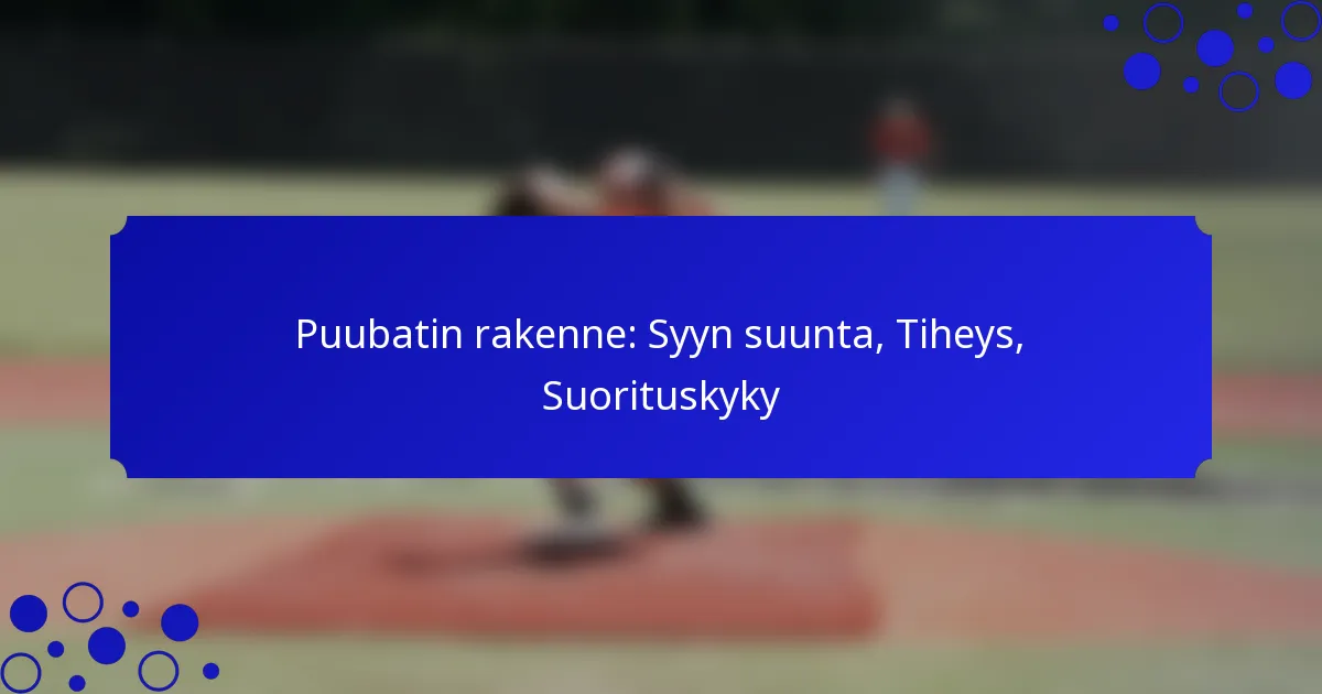 Puubatin rakenne: Syyn suunta, Tiheys, Suorituskyky