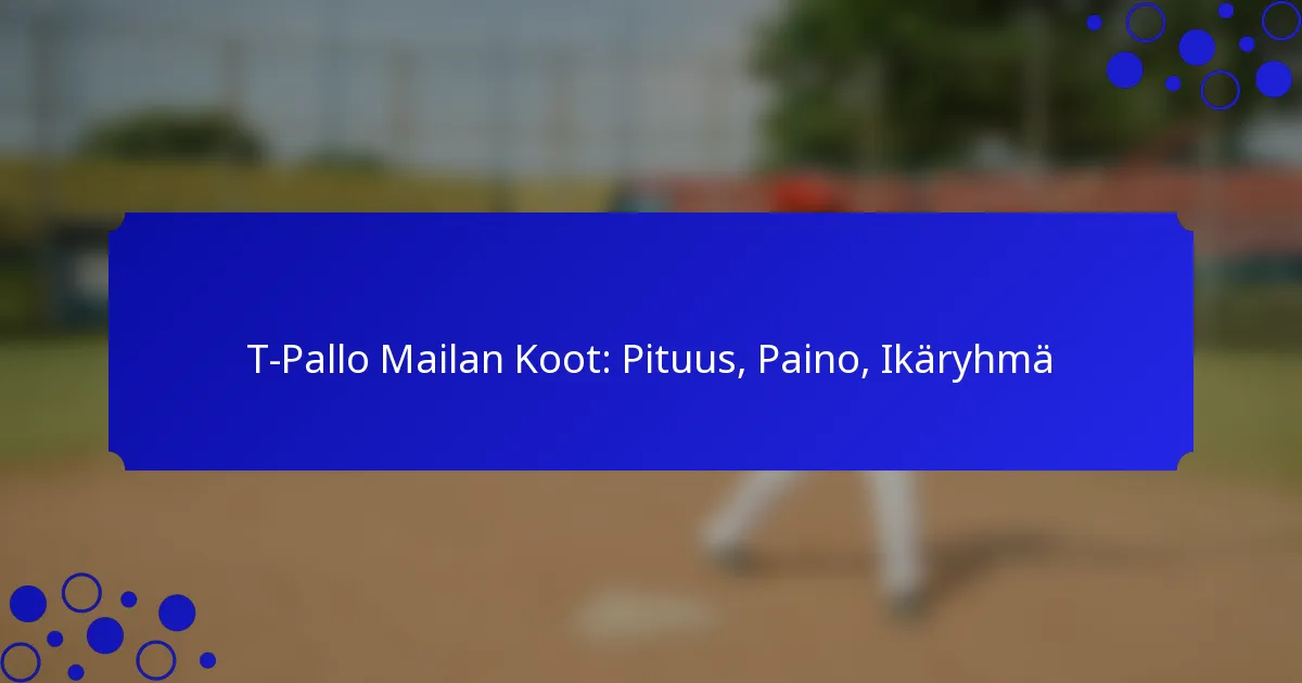 T-Pallo Mailan Koot: Pituus, Paino, Ikäryhmä
