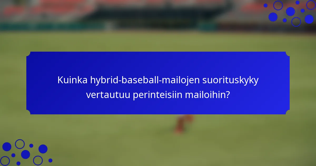 Kuinka hybrid-baseball-mailojen suorituskyky vertautuu perinteisiin mailoihin?