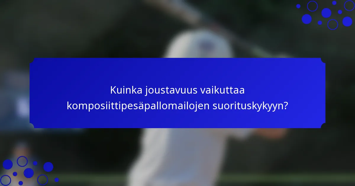 Kuinka joustavuus vaikuttaa komposiittipesäpallomailojen suorituskykyyn?