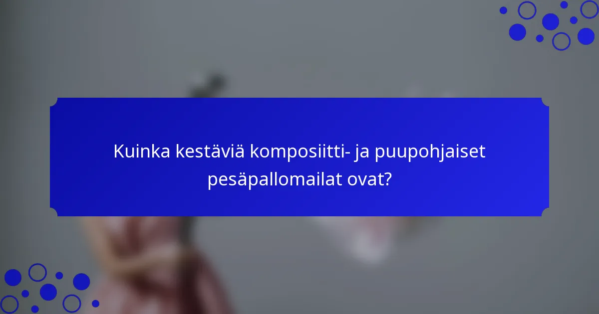 Kuinka kestäviä komposiitti- ja puupohjaiset pesäpallomailat ovat?