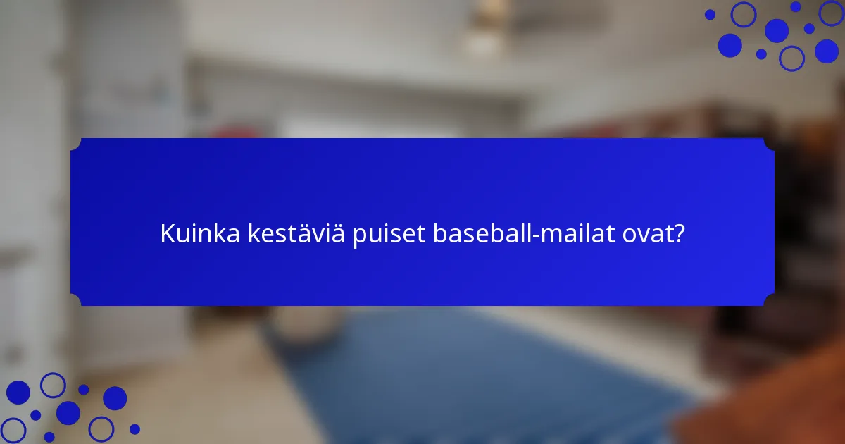 Kuinka kestäviä puiset baseball-mailat ovat?