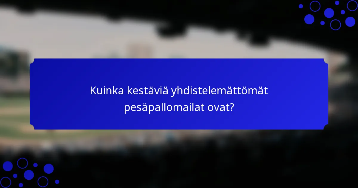 Kuinka kestäviä yhdistelemättömät pesäpallomailat ovat?