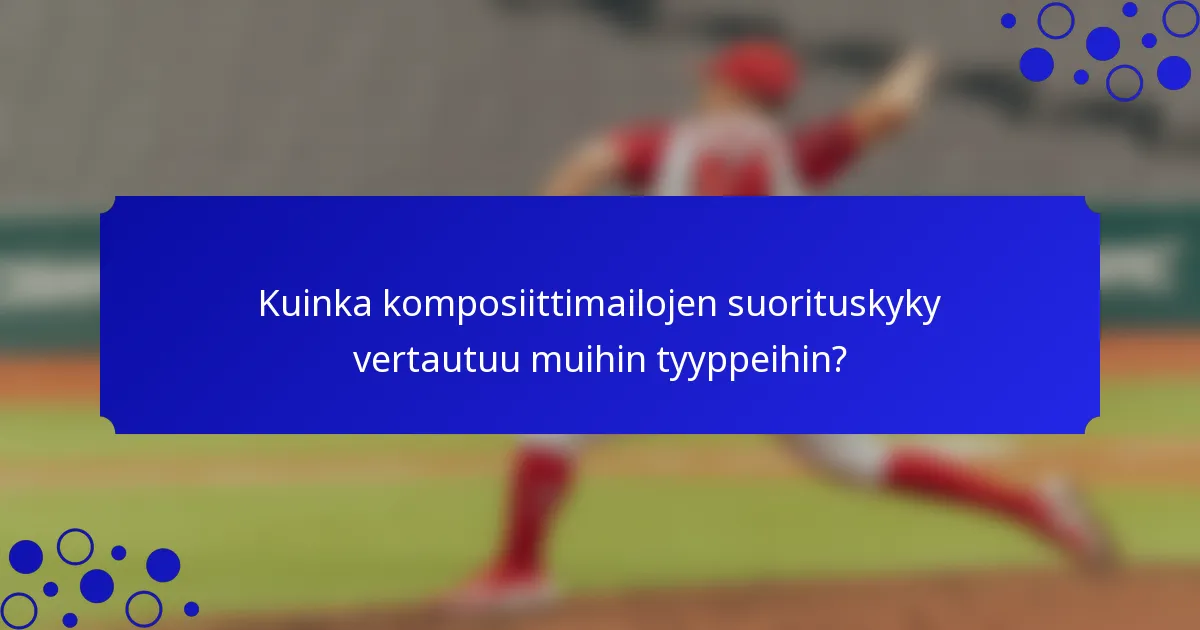 Kuinka komposiittimailojen suorituskyky vertautuu muihin tyyppeihin?