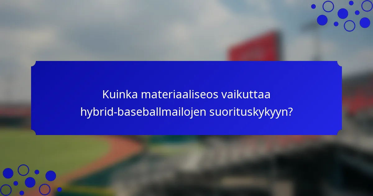 Kuinka materiaaliseos vaikuttaa hybrid-baseballmailojen suorituskykyyn?