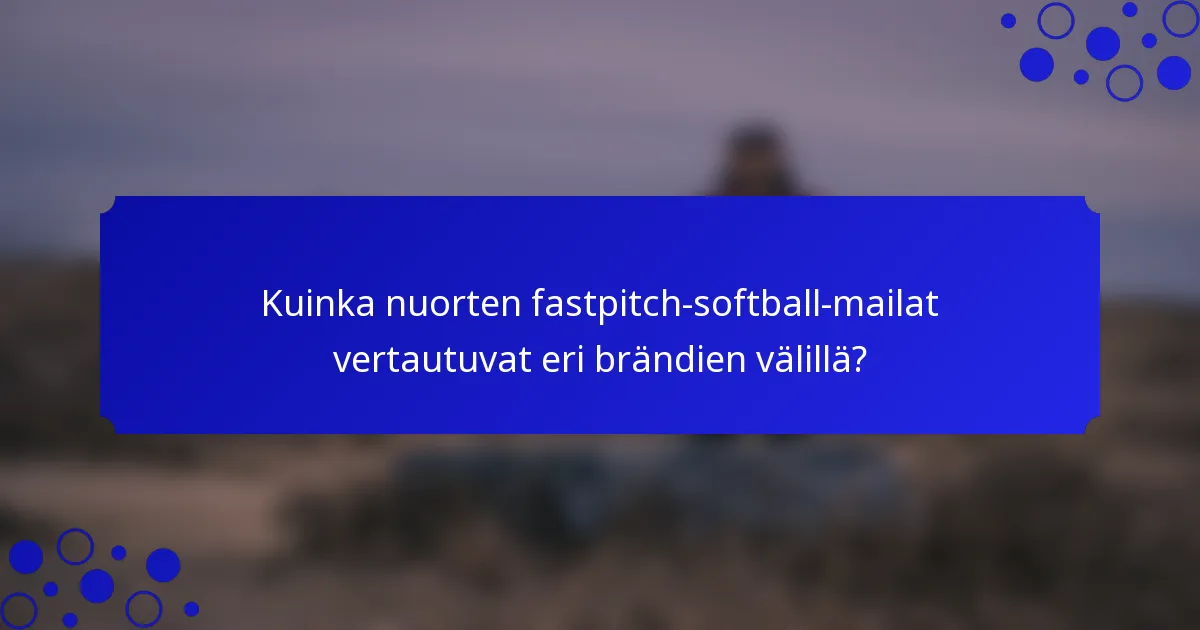 Kuinka nuorten fastpitch-softball-mailat vertautuvat eri brändien välillä?