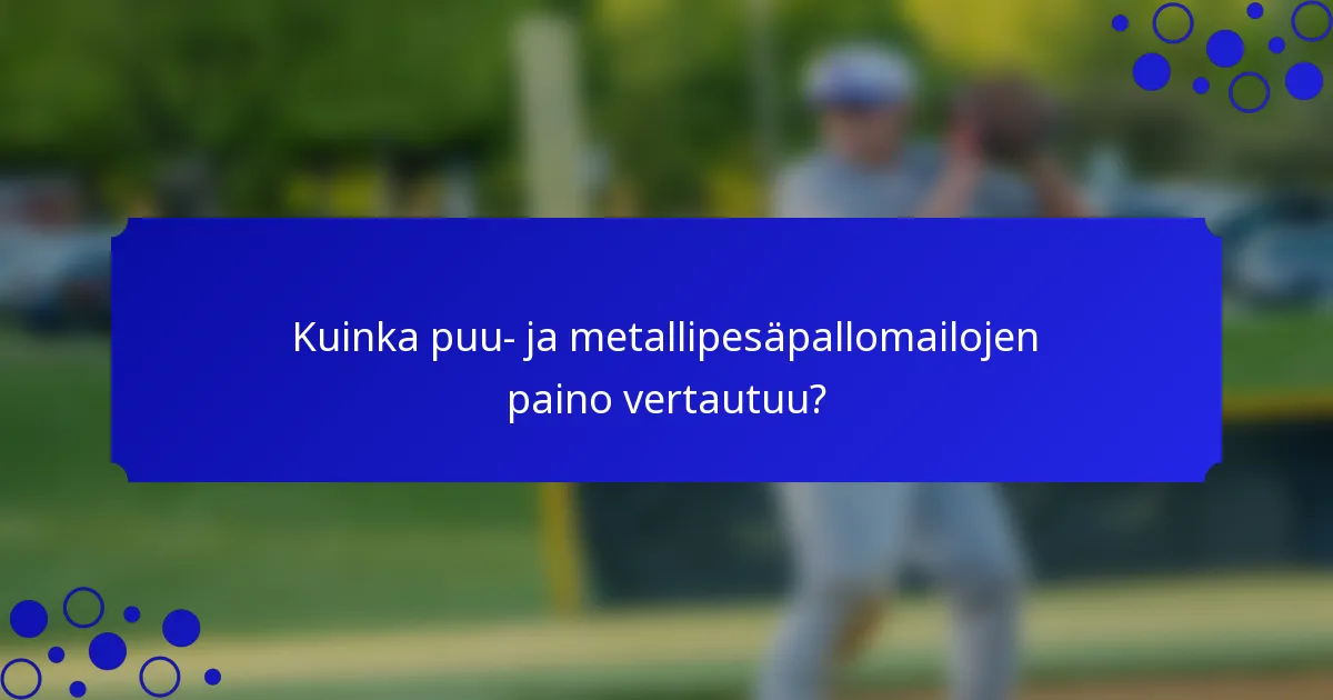 Kuinka puu- ja metallipesäpallomailojen paino vertautuu?