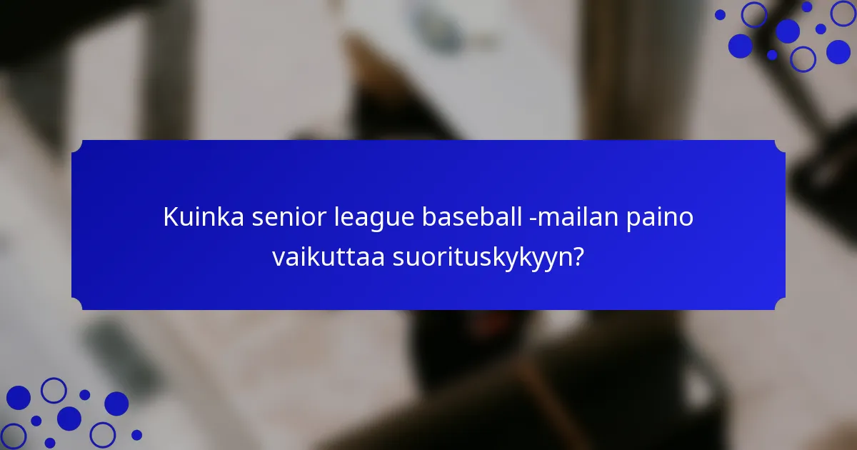 Kuinka senior league baseball -mailan paino vaikuttaa suorituskykyyn?
