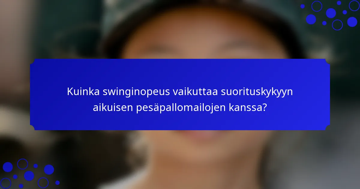 Kuinka swinginopeus vaikuttaa suorituskykyyn aikuisen pesäpallomailojen kanssa?