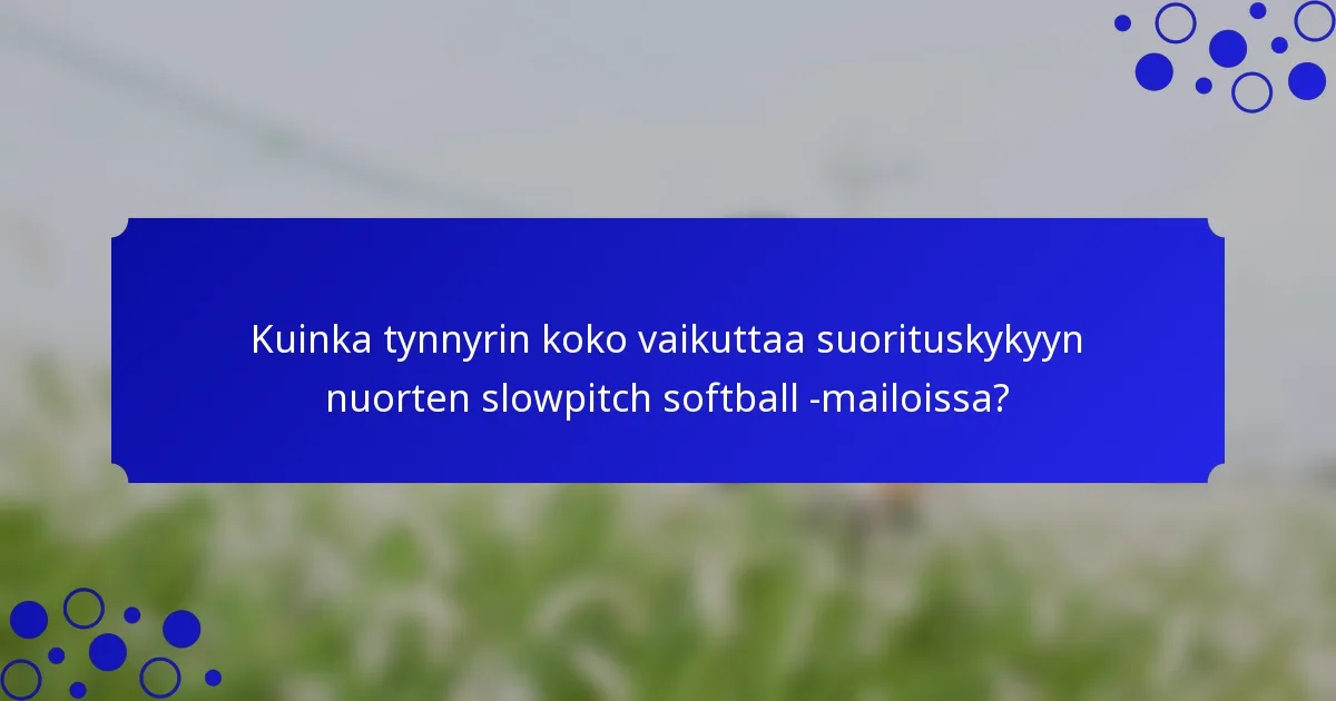 Kuinka tynnyrin koko vaikuttaa suorituskykyyn nuorten slowpitch softball -mailoissa?