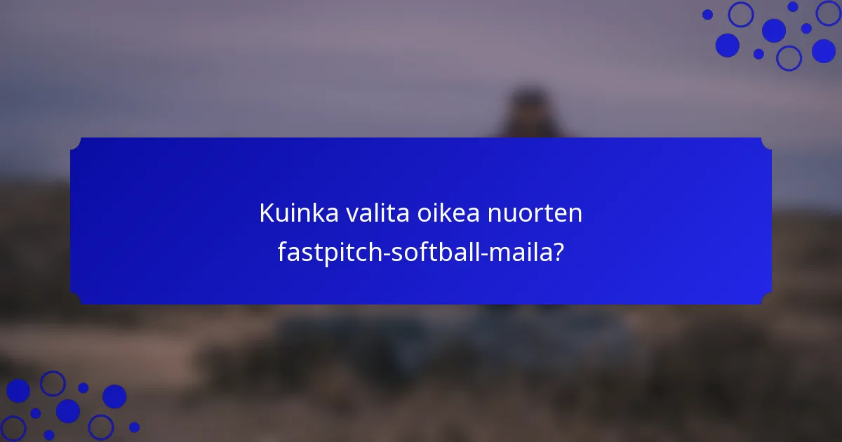 Kuinka valita oikea nuorten fastpitch-softball-maila?