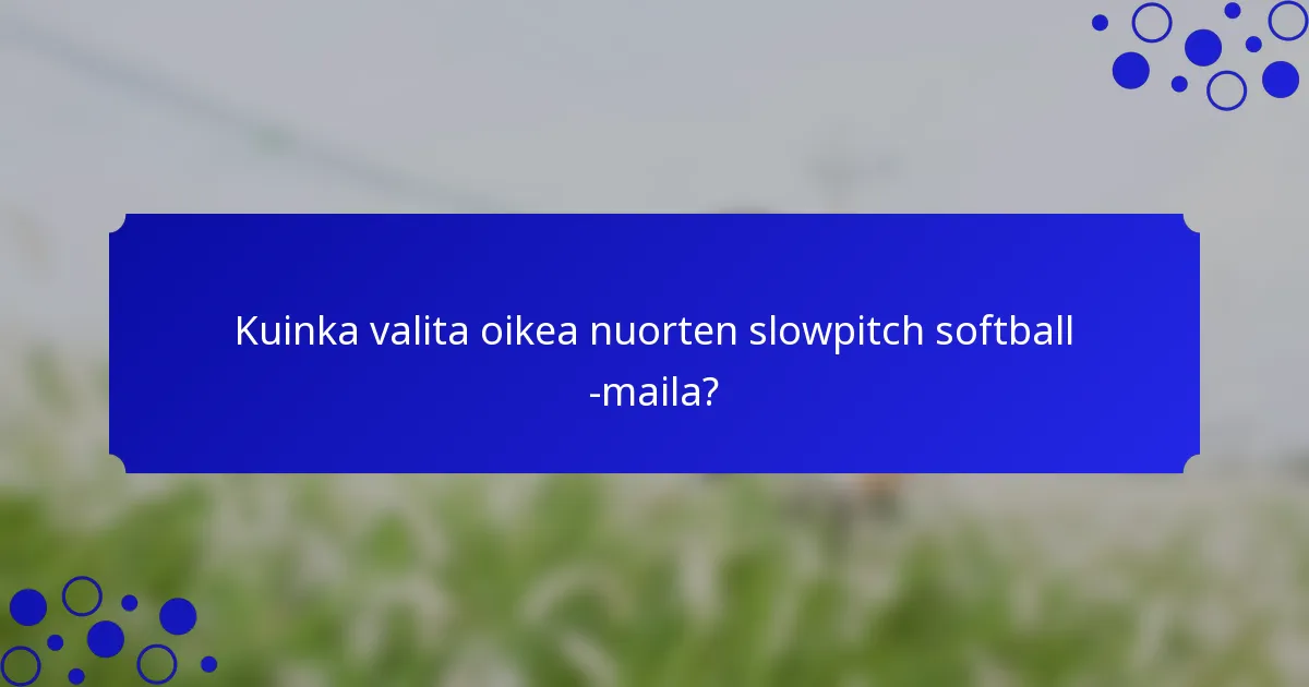Kuinka valita oikea nuorten slowpitch softball -maila?