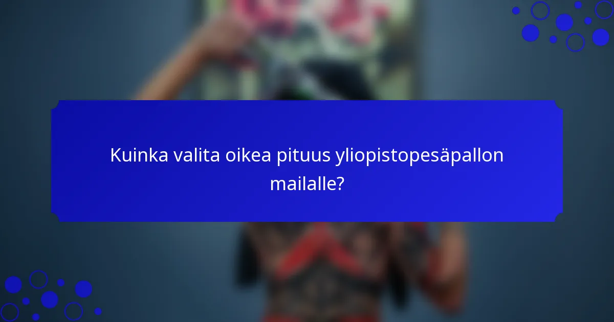 Kuinka valita oikea pituus yliopistopesäpallon mailalle?