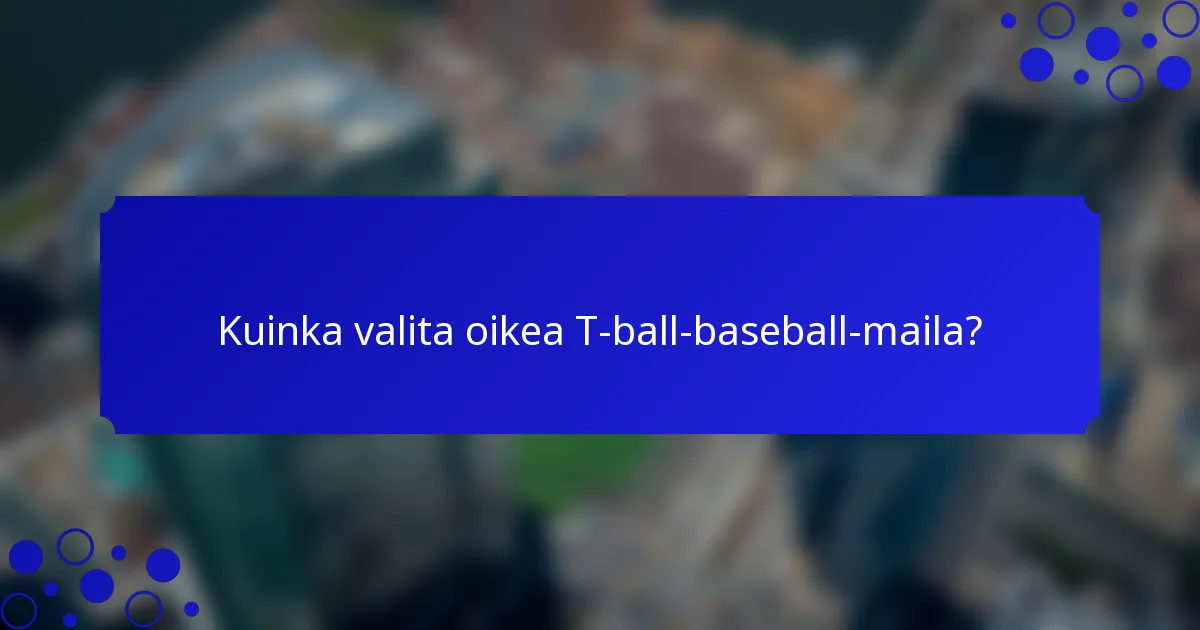 Kuinka valita oikea T-ball-baseball-maila?