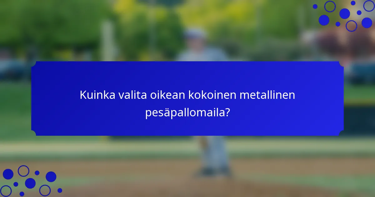 Kuinka valita oikean kokoinen metallinen pesäpallomaila?
