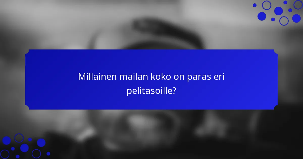 Millainen mailan koko on paras eri pelitasoille?