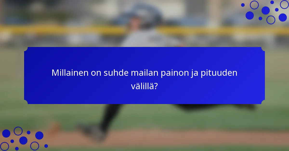 Millainen on suhde mailan painon ja pituuden välillä?