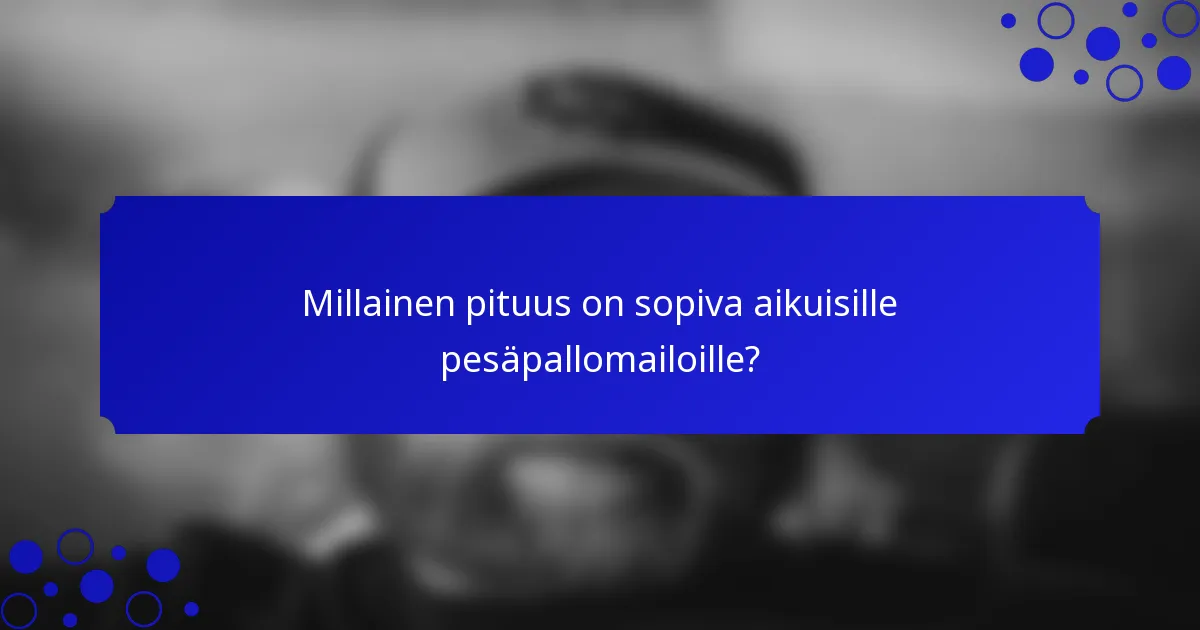 Millainen pituus on sopiva aikuisille pesäpallomailoille?