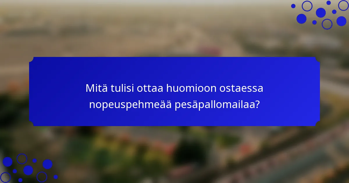 Mitä tulisi ottaa huomioon ostaessa nopeuspehmeää pesäpallomailaa?