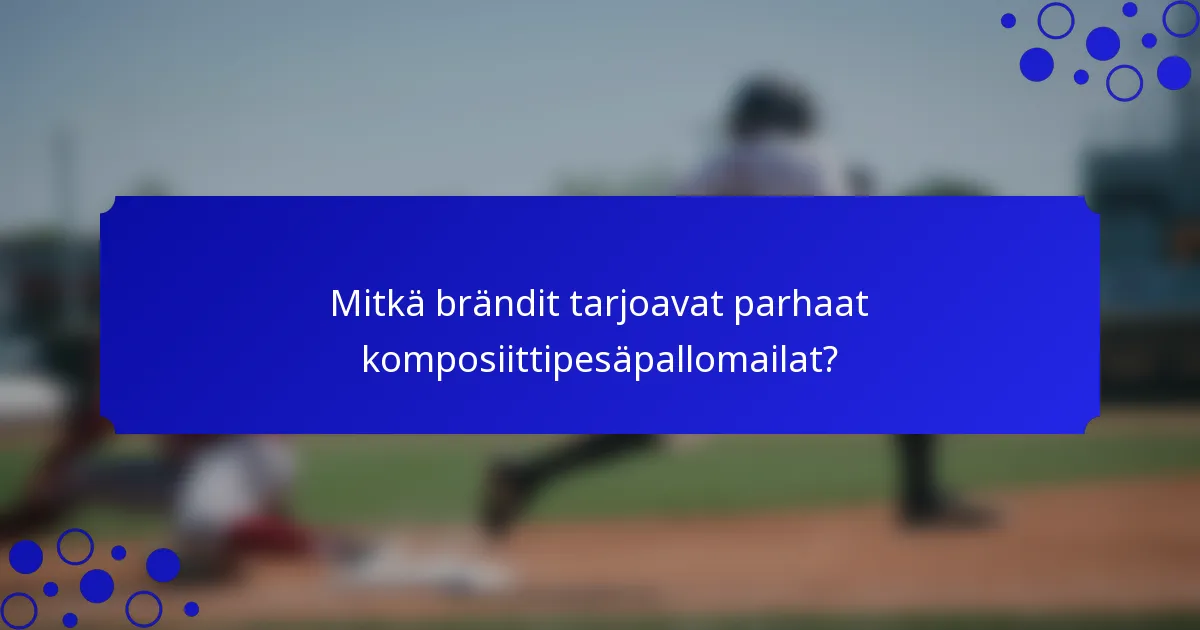 Mitkä brändit tarjoavat parhaat komposiittipesäpallomailat?