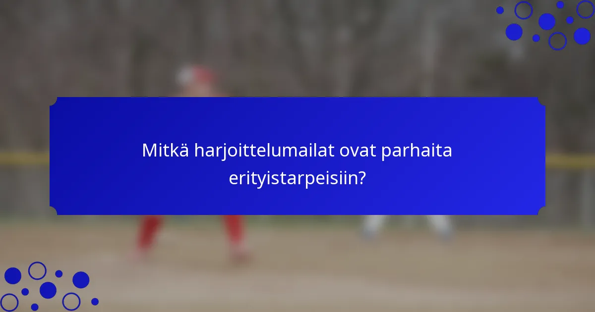 Mitkä harjoittelumailat ovat parhaita erityistarpeisiin?