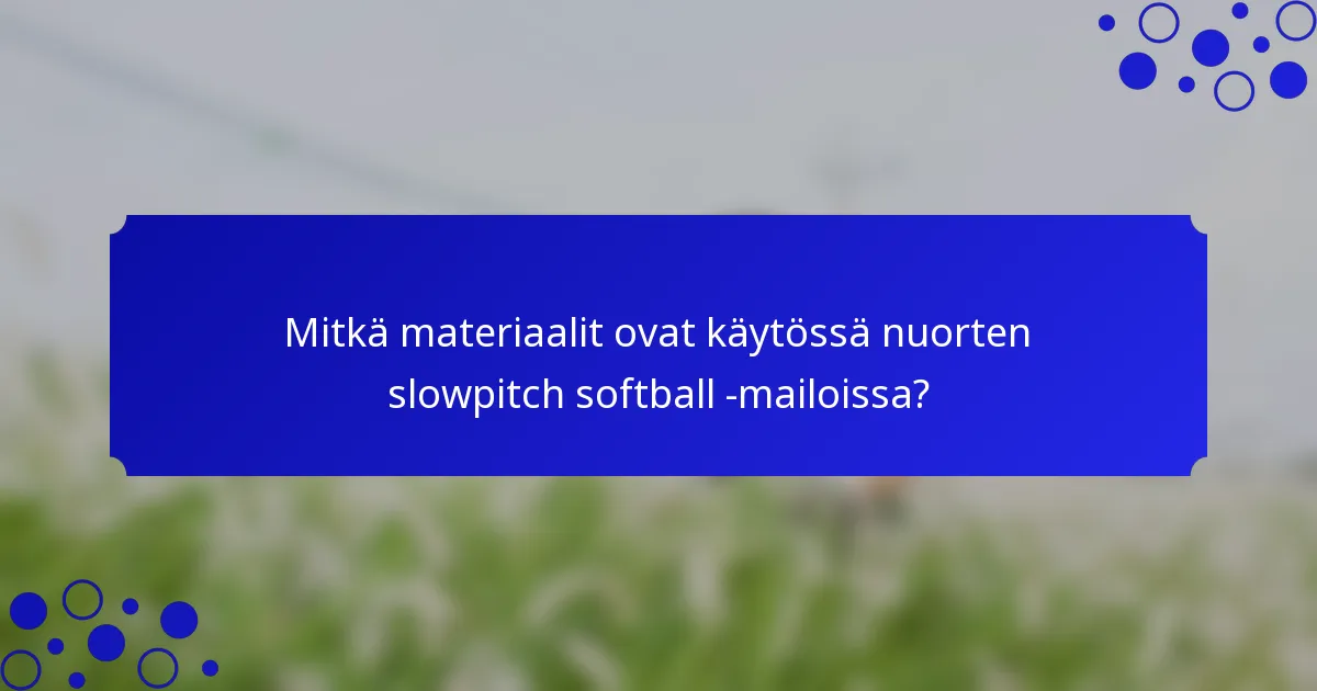 Mitkä materiaalit ovat käytössä nuorten slowpitch softball -mailoissa?