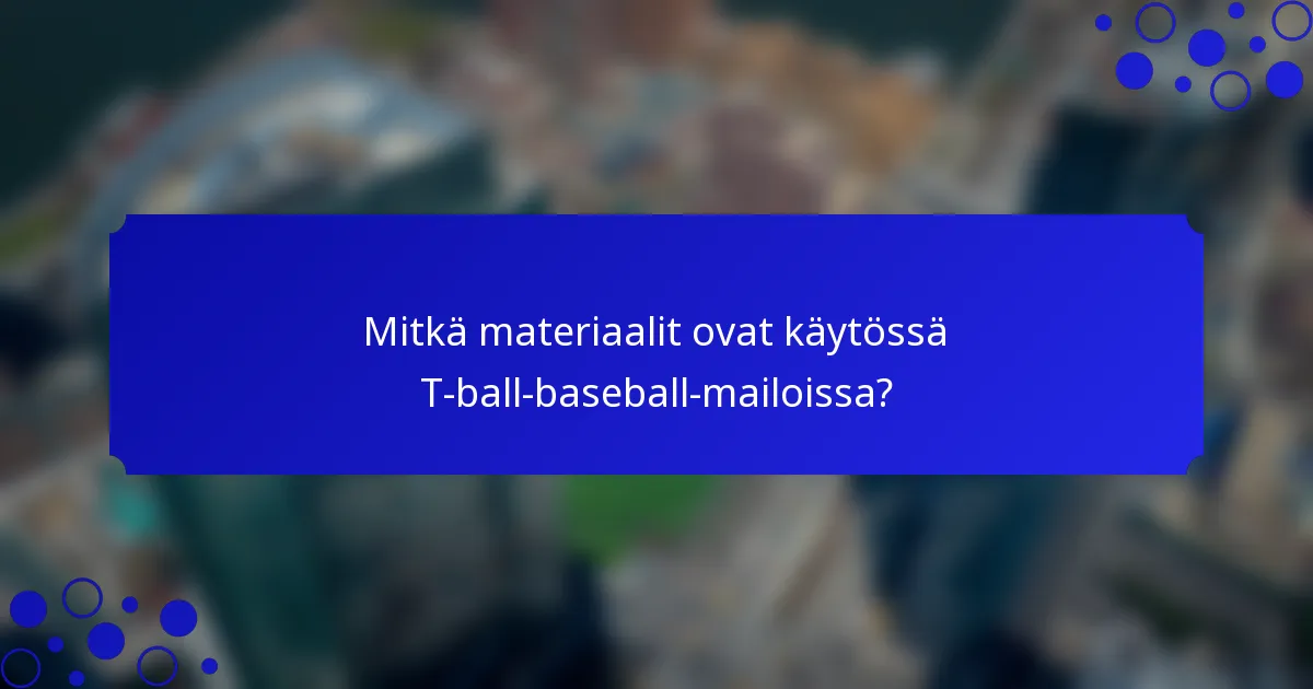 Mitkä materiaalit ovat käytössä T-ball-baseball-mailoissa?