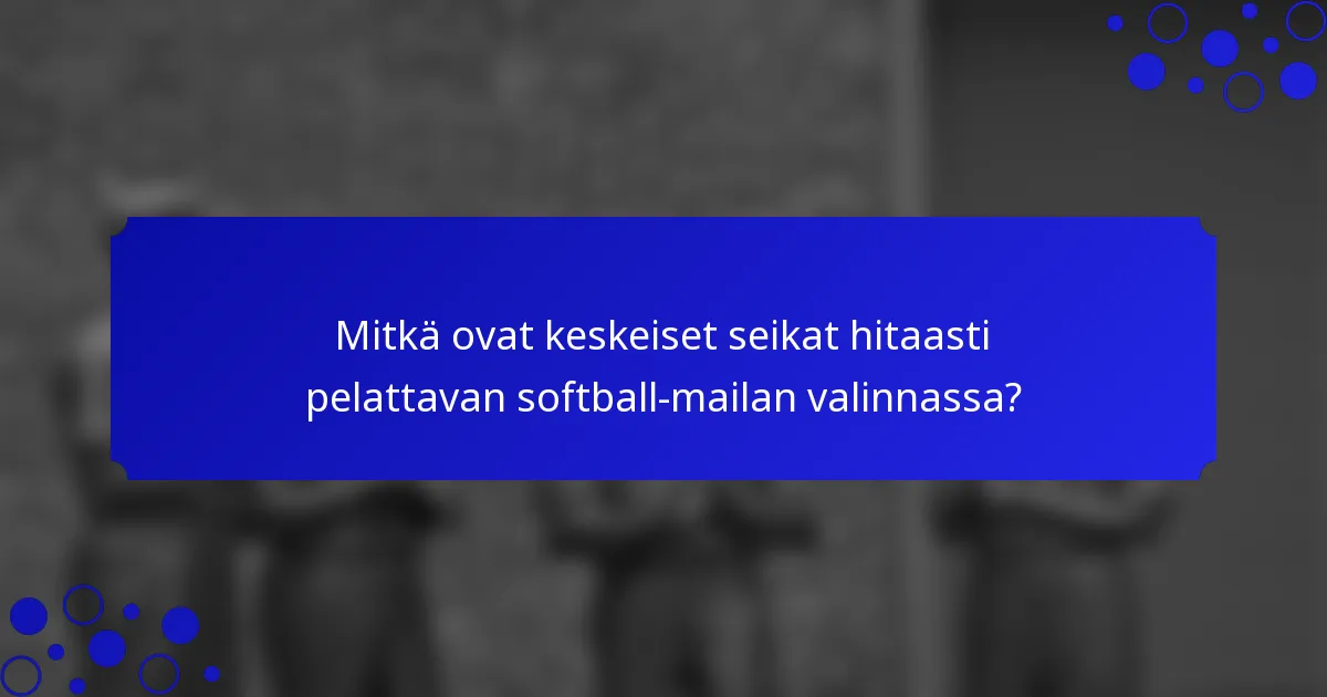 Mitkä ovat keskeiset seikat hitaasti pelattavan softball-mailan valinnassa?