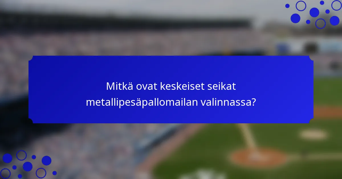 Mitkä ovat keskeiset seikat metallipesäpallomailan valinnassa?