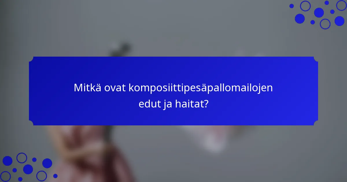 Mitkä ovat komposiittipesäpallomailojen edut ja haitat?
