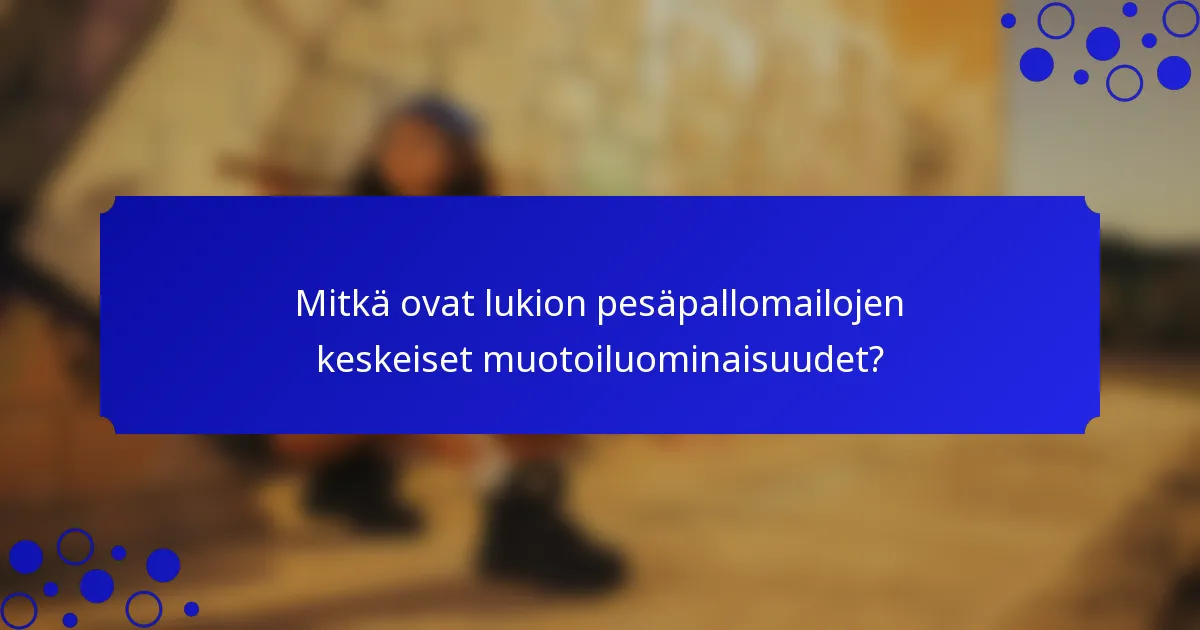 Mitkä ovat lukion pesäpallomailojen keskeiset muotoiluominaisuudet?