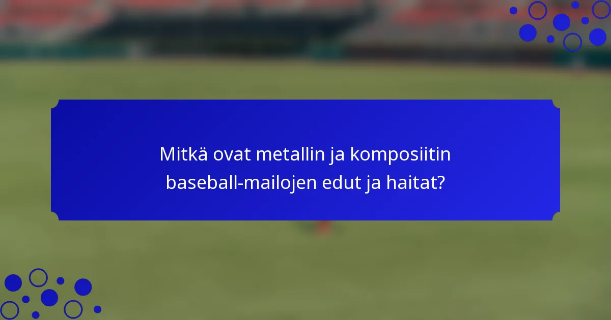 Mitkä ovat metallin ja komposiitin baseball-mailojen edut ja haitat?