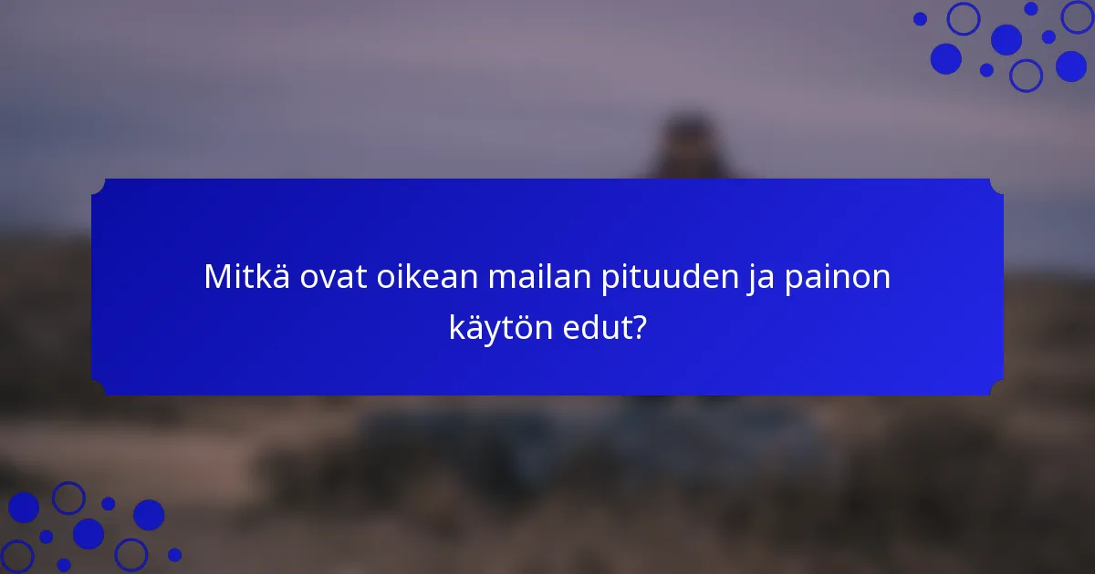 Mitkä ovat oikean mailan pituuden ja painon käytön edut?