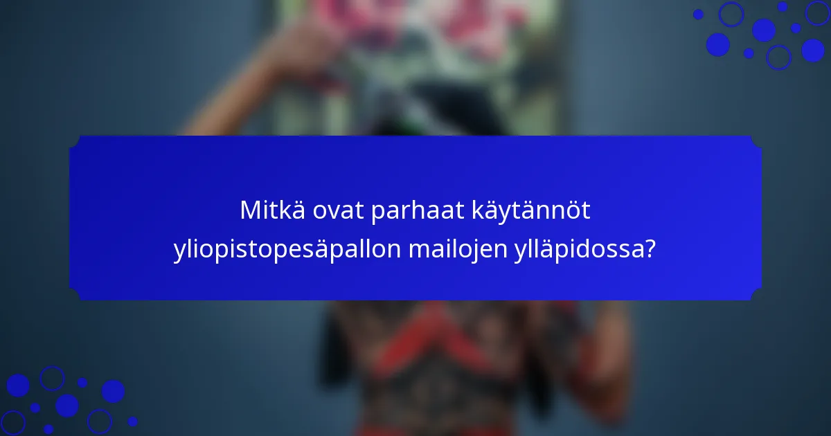 Mitkä ovat parhaat käytännöt yliopistopesäpallon mailojen ylläpidossa?