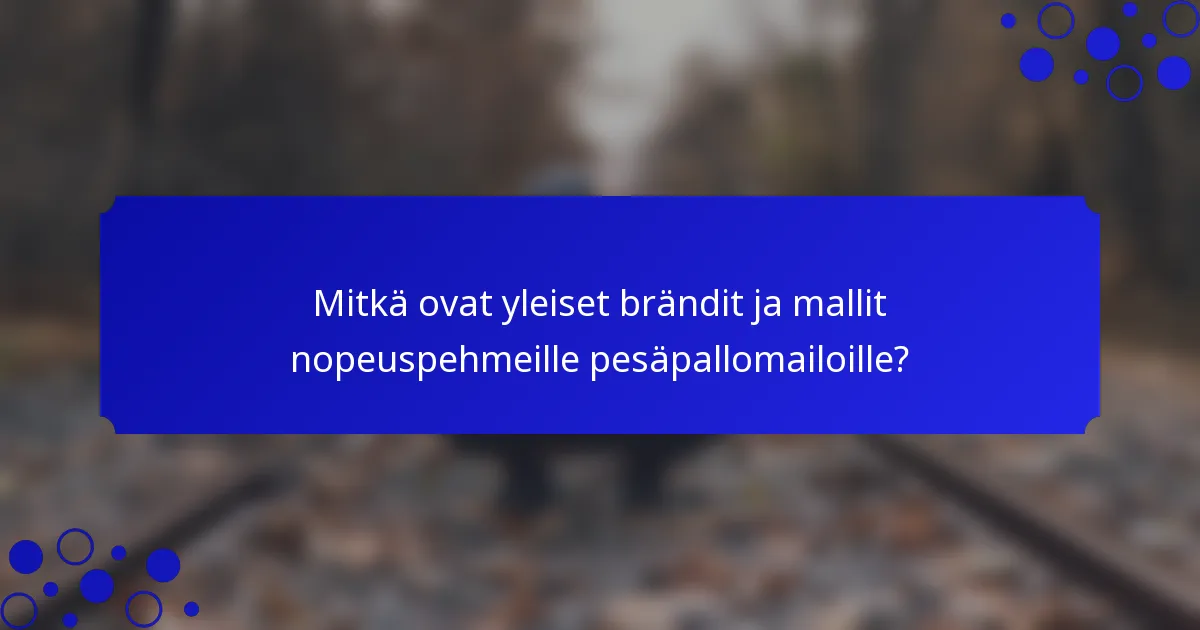 Mitkä ovat yleiset brändit ja mallit nopeuspehmeille pesäpallomailoille?