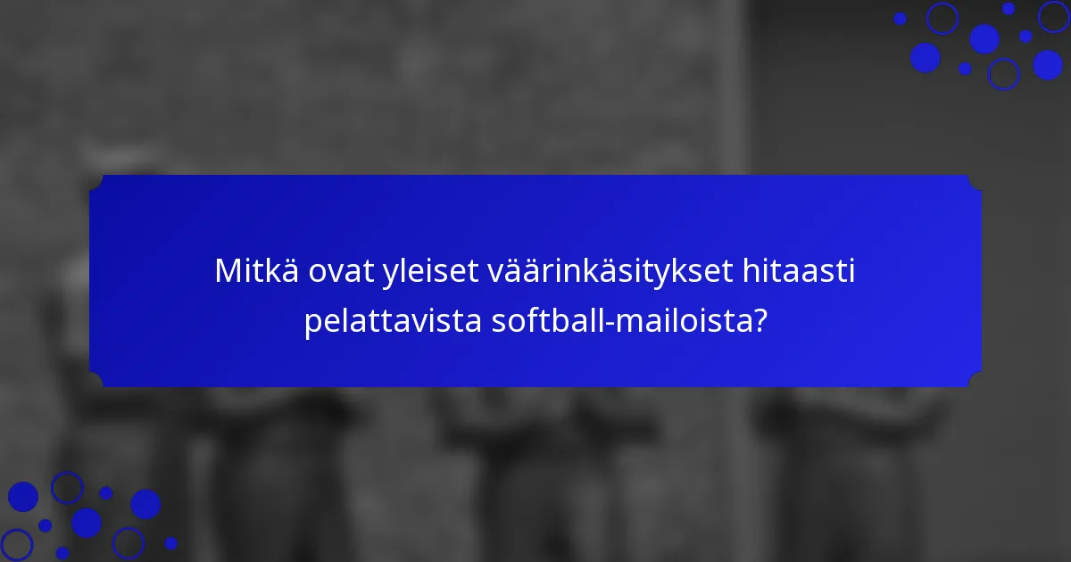 Mitkä ovat yleiset väärinkäsitykset hitaasti pelattavista softball-mailoista?