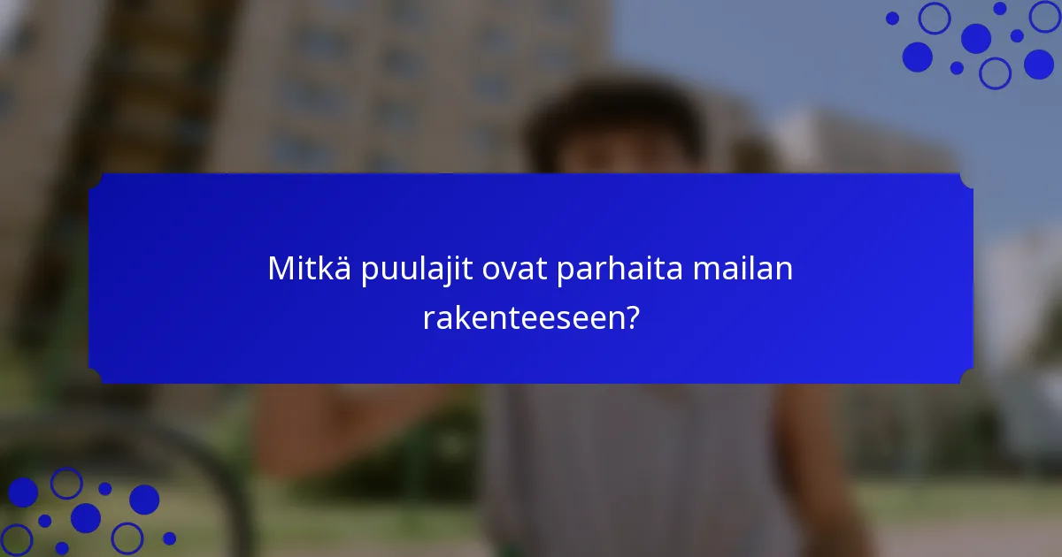 Mitkä puulajit ovat parhaita mailan rakenteeseen?