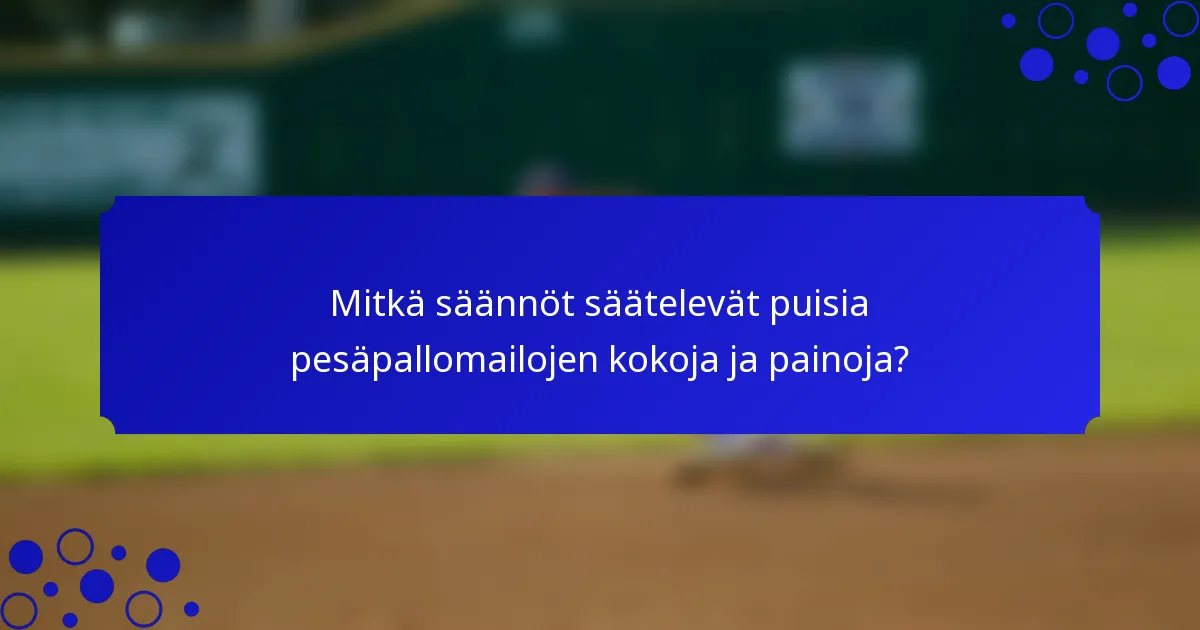 Mitkä säännöt säätelevät puisia pesäpallomailojen kokoja ja painoja?