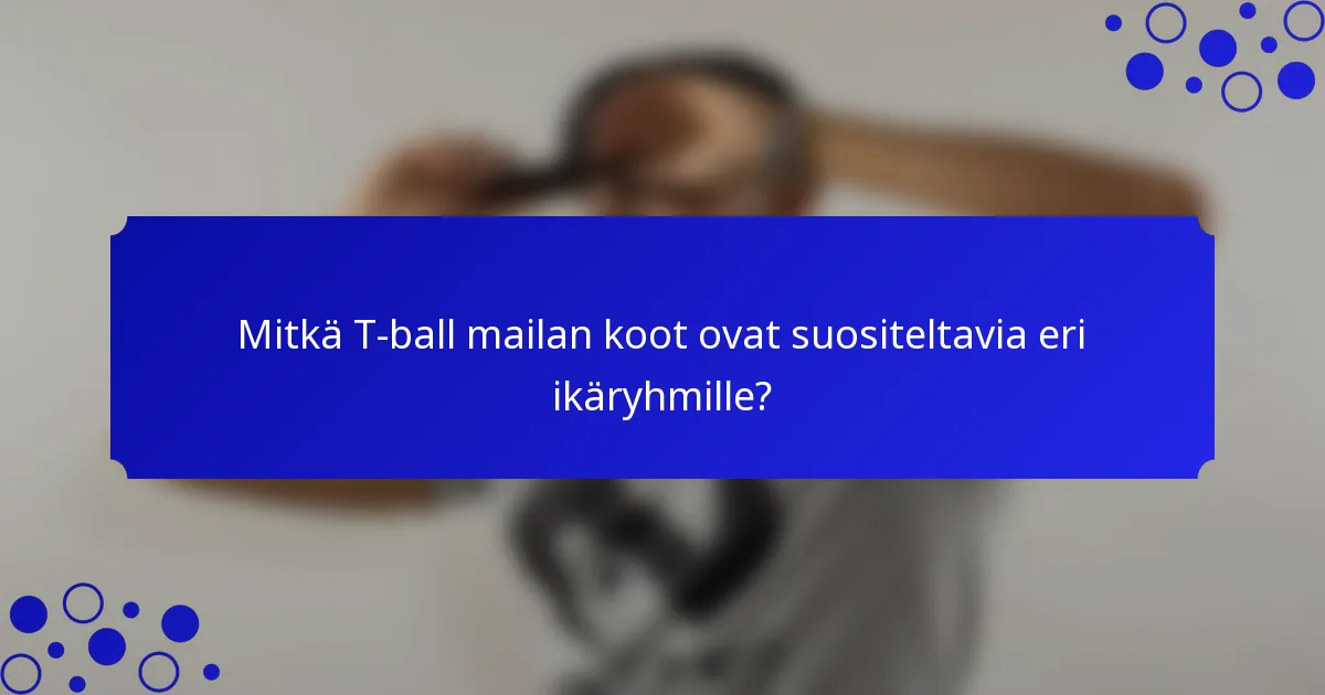 Mitkä T-ball mailan koot ovat suositeltavia eri ikäryhmille?