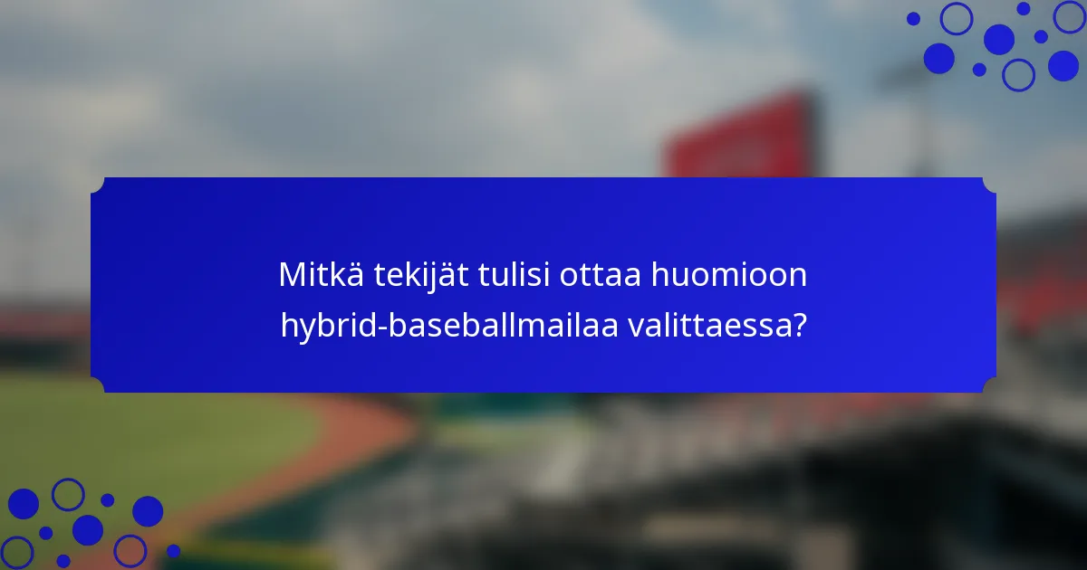Mitkä tekijät tulisi ottaa huomioon hybrid-baseballmailaa valittaessa?