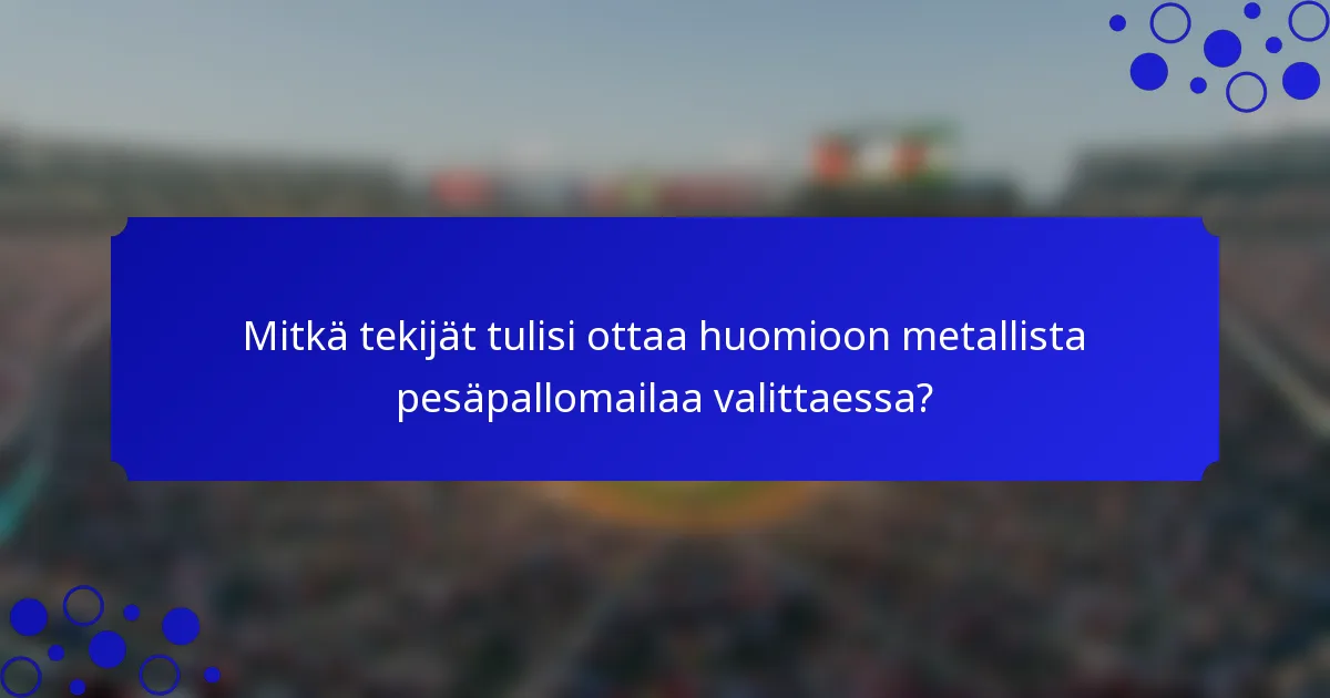 Mitkä tekijät tulisi ottaa huomioon metallista pesäpallomailaa valittaessa?