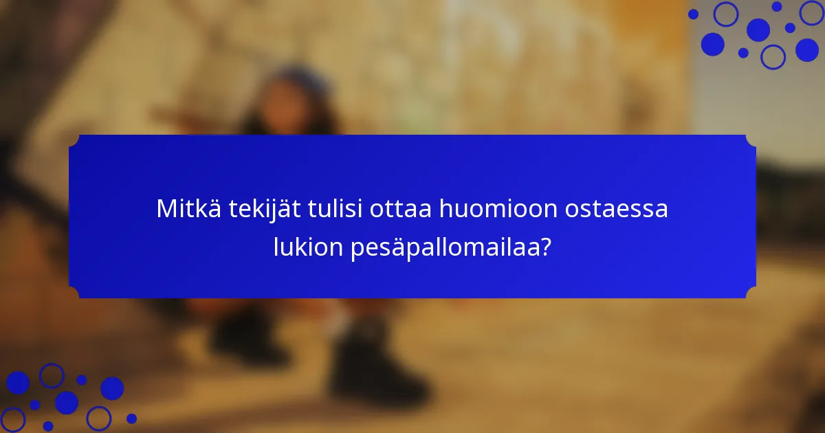 Mitkä tekijät tulisi ottaa huomioon ostaessa lukion pesäpallomailaa?